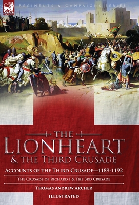 Image du vendeur pour The Lionheart & the Third Crusade: Accounts of the Third Crusade-1198-1192, The Crusade of Richard I, 1189-92 and The 3rd Crusade (Hardback or Cased Book) mis en vente par BargainBookStores