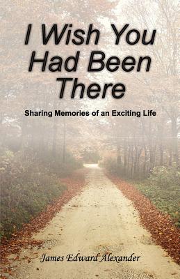 Bild des Verkufers fr I Wish You Had Been There: Sharing Memories of an Exciting Life (Paperback or Softback) zum Verkauf von BargainBookStores