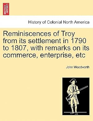 Imagen del vendedor de Reminiscences of Troy from Its Settlement in 1790 to 1807, with Remarks on Its Commerce, Enterprise, Etc (Paperback or Softback) a la venta por BargainBookStores