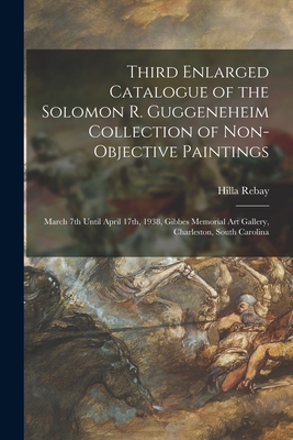 Seller image for Third Enlarged Catalogue of the Solomon R. Guggeneheim Collection of Non-objective Paintings: March 7th Until April 17th, 1938, Gibbes Memorial Art Ga (Paperback or Softback) for sale by BargainBookStores