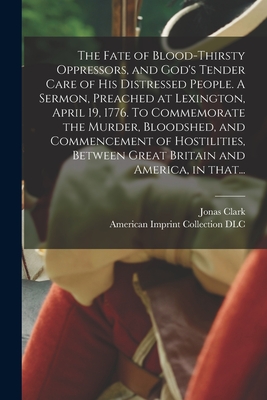 Seller image for The Fate of Blood-thirsty Oppressors, and God's Tender Care of His Distressed People. A Sermon, Preached at Lexington, April 19, 1776. To Commemorate (Paperback or Softback) for sale by BargainBookStores