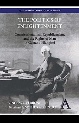 Bild des Verkufers fr The Politics of Enlightenment: Constitutionalism, Republicanism, and the Rights of Man in Gaetano Filangieri (Paperback or Softback) zum Verkauf von BargainBookStores