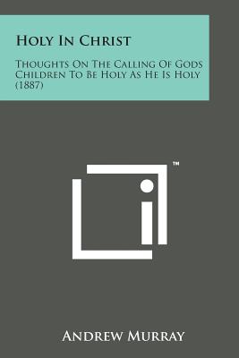 Immagine del venditore per Holy in Christ: Thoughts on the Calling of Gods Children to Be Holy as He Is Holy (1887) (Paperback or Softback) venduto da BargainBookStores