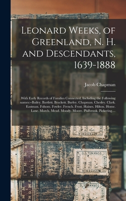 Imagen del vendedor de Leonard Weeks, of Greenland, N. H. and Descendants, 1639-1888: With Early Records of Families Connected, Including the Following Names: --Bailey. Bart (Hardback or Cased Book) a la venta por BargainBookStores