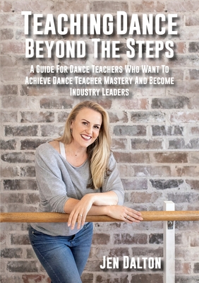 Seller image for Teaching Dance Beyond The Steps: A Guide For Dance Teachers Who Want To Achieve Dance Teacher Mastery And Become Industry Leaders (Paperback or Softback) for sale by BargainBookStores