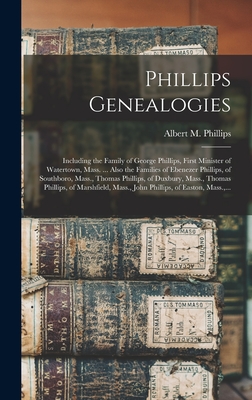 Image du vendeur pour Phillips Genealogies: Including the Family of George Phillips, First Minister of Watertown, Mass. . Also the Families of Ebenezer Phillips (Hardback or Cased Book) mis en vente par BargainBookStores