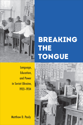 Image du vendeur pour Breaking the Tongue: Language, Education, and Power in Soviet Ukraine, 1923-1934 (Paperback or Softback) mis en vente par BargainBookStores