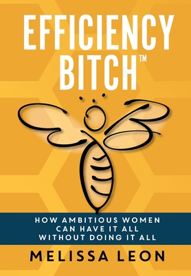 Seller image for Efficiency Bitch: How Ambitious Women Can Have It All Without Doing It All (Hardback or Cased Book) for sale by BargainBookStores