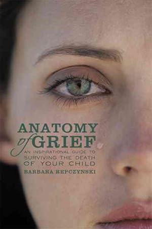 Imagen del vendedor de Anatomy of Grief : An Inspirational Guide to Surviving the Death of Your Child a la venta por GreatBookPrices