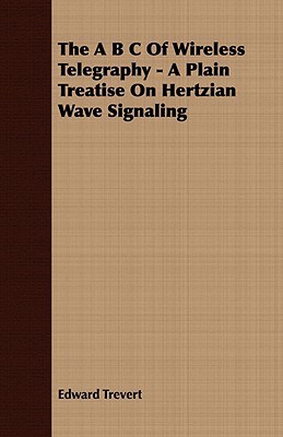 Imagen del vendedor de The A B C of Wireless Telegraphy - A Plain Treatise on Hertzian Wave Signaling (Paperback or Softback) a la venta por BargainBookStores