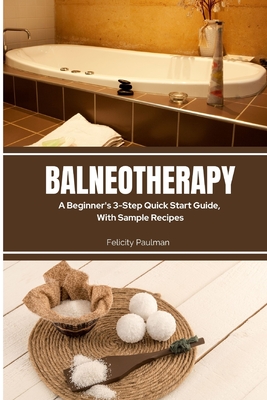 Imagen del vendedor de Balneotherapy: A Beginner's 3-Step Quick Start Guide, With Sample Recipes (Paperback or Softback) a la venta por BargainBookStores