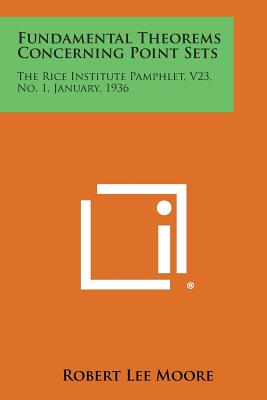 Bild des Verkufers fr Fundamental Theorems Concerning Point Sets: The Rice Institute Pamphlet, V23, No. 1, January, 1936 (Paperback or Softback) zum Verkauf von BargainBookStores
