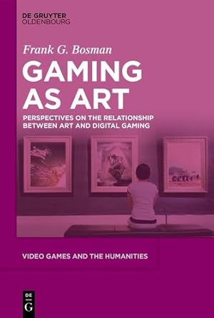 Image du vendeur pour Gaming as Art: A Communication-Oriented Perspective on the Relationship between Gaming and the Art (Video Games and the Humanities) by Frank G. Bosman, Archibald L.H.M. van Wieringen [Hardcover ] mis en vente par booksXpress