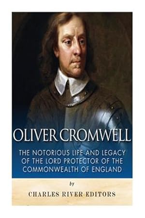 Seller image for Oliver Cromwell : The Notorious Life and Legacy of the Lord Protector of the Commonwealth of England for sale by GreatBookPrices