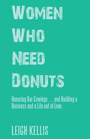 Bild des Verkufers fr Women Who Need Donuts : Honoring Our Cravings and Building a Business and a Life Out of Love zum Verkauf von GreatBookPrices