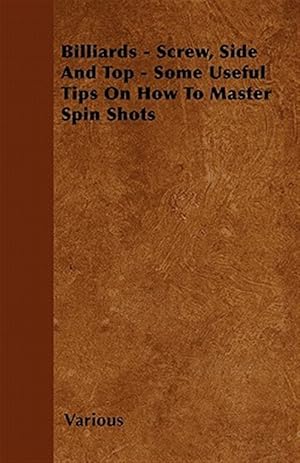 Bild des Verk�ufers f�r Billiards - Screw, Side and Top - Some Useful Tips on How to Master Spin Shots zum Verkauf von GreatBookPrices