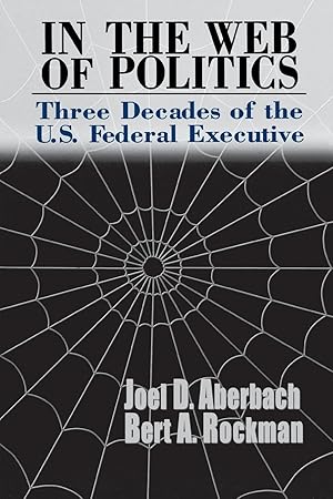 Seller image for In the Web of Politics: Three Decades of the U.S. Federal Executive for sale by moluna