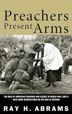 Imagen del vendedor de Preachers Present Arms: The Role of the American Churches and Clergy in World War I and II with Some Observations on the War in Vietnam a la venta por moluna
