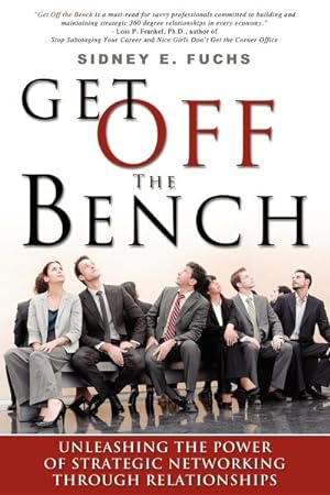 Seller image for Get Off The Bench : Unleashing the Power of Strategic Networking Through Relationships for sale by GreatBookPricesUK