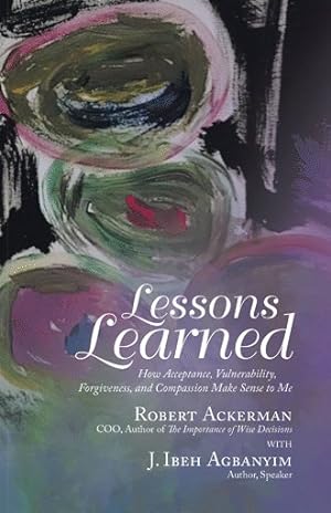 Seller image for Lessons Learned : How Acceptance, Vulnerability, Forgiveness, and Compassion Make Sense to Me for sale by GreatBookPrices
