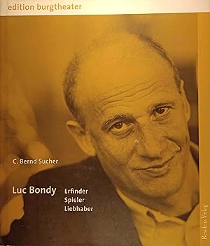 Luc Bondy : Erfinder, Spieler, Liebhaber. C. Bernd Sucher. Hrsg. von Klaus Bachler und Klaus Derm...