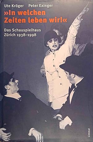 "In welchen Zeiten leben wir!" : das Schauspielhaus Zürich 1938 - 1998. Ute Kröger ; Peter Exinger