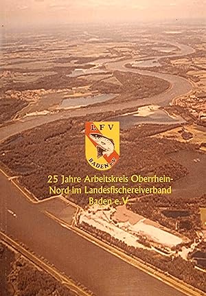 25 Jahre Arbeitskreis Oberrhein-Nord im Landesfischereiverband Baden e.V. Festschrift zum 25-jähr...