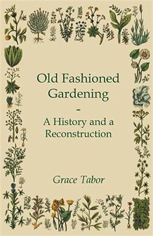 Image du vendeur pour Old Fashioned Gardening a History and a Reconstruction mis en vente par GreatBookPrices