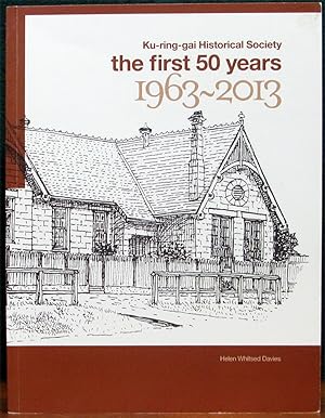 Seller image for KU-RING-GAI HISTORICAL SOCIETY: THE FIRST 50 YEARS. 1963 - 2013. for sale by The Antique Bookshop & Curios (ANZAAB)