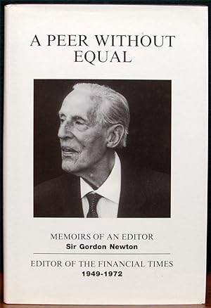 Image du vendeur pour A PEER WITHOUTH EQUAL. Memoirs of an Editor. by Sir Gordon Newton. Editor of the Financial Times, 1949-1972. Edited by Malcolm Rutherford. mis en vente par The Antique Bookshop & Curios (ANZAAB)