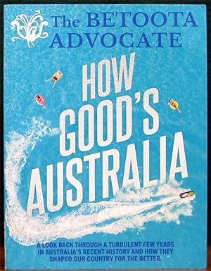 Seller image for THE BETOOTA ADVOCATE: HOW GOOD'S AUSTRALIA. A look bat through a turbulent few years in Australia's recent history nad how they shaped our country for the better. for sale by The Antique Bookshop & Curios (ANZAAB)