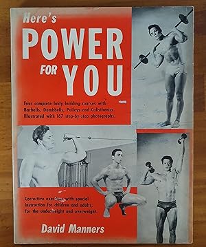 HERE'S POWER FOR YOU: Four Complete Body Building Courses with Barbells, Dumbbells, Pulleys and C...