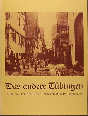 Das andere Tübingen. Kultur und Lebensweise der Unteren Stadt im 19. Jahrhundert.