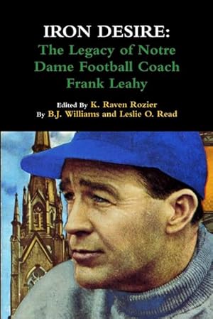 Bild des Verkufers fr Iron Desire : The Legacy of Notre Dame Football Coach Frank Leahy zum Verkauf von AHA-BUCH GmbH