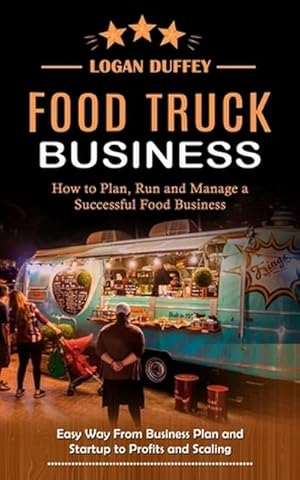 Immagine del venditore per Food Truck Business : Discover How to Plan, Run and Manage a Successful Food Business (Easy Way From Business Plan and Startup to Profits and Scaling) venduto da AHA-BUCH GmbH