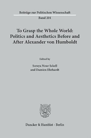 Immagine del venditore per To Grasp the Whole World: Politics and Aesthetics Before and After Alexander von Humboldt. venduto da AHA-BUCH GmbH