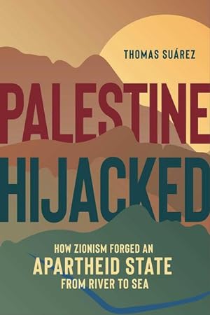 Bild des Verkufers fr Palestine Hijacked : How Zionism Forged an Apartheid State from River to Sea zum Verkauf von AHA-BUCH GmbH