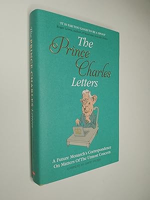 The Prince Charles Letters: A Future Monarch's Correspondence On Matters Of The Utmost Concern