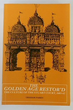 Bild des Verkufers fr The Golden Age Restor'd: The Culture of the Stuart Court, 1603-42 zum Verkauf von PsychoBabel & Skoob Books