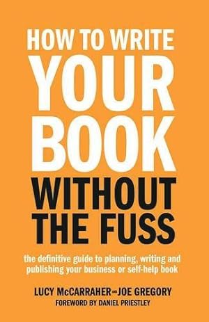 Bild des Verkufers fr How To Write Your Book Without The Fuss: The definitive guide to planning, writing and publishing your business or self-help book zum Verkauf von WeBuyBooks