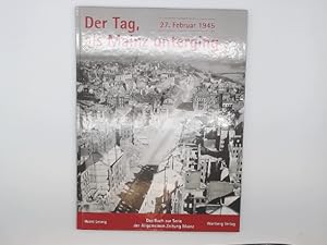 Bild des Verkufers fr Der Tag, als Mainz unterging : 27. Februar 1945 ; [das Buch zur Serie der Allgemeinen Zeitung Mainz]. zum Verkauf von Buchschloss