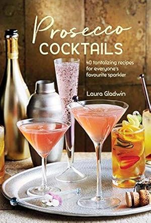 Bild des Verkufers fr Prosecco Cocktails: 40 tantalizing recipes for everyone's favourite sparkler zum Verkauf von WeBuyBooks