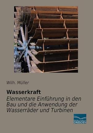 Seller image for Wasserkraft - Elementare Einfhrung in den Bau und die Anwendung der Wasserrder und Turbinen for sale by BuchWeltWeit Ludwig Meier e.K.