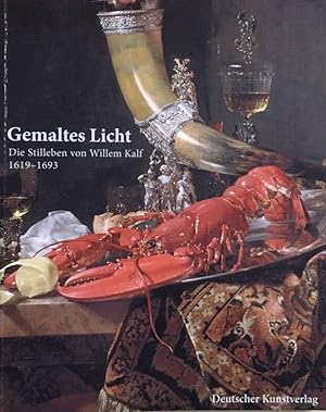 Gemaltes Licht. Die Stilleben von Willem Kalf 1619 - 1693. Anläslich der Austellungen im Museum B...