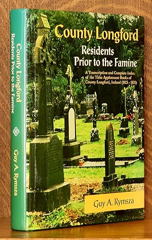 COUNTY LONGFORD RESIDENTS PRIOR TO THE FAMINE, A TRANSCRIPTION AND COMPLETE INDEX OF THE TITHE AP...