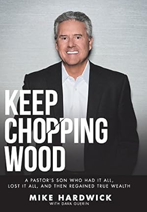 Seller image for Keep Chopping Wood: A Preacher's Son Who Had It All, Lost It All, and Then Regained True Wealth for sale by Reliant Bookstore