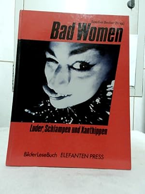 Bad women : Luder, Schlampen und Xanthippen. Baerbel Becker (Hrsg.) / Elefanten-Press ; 315 : Bil...
