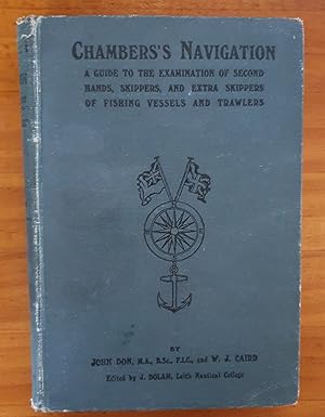 CHAMBERS'S NAVIGATION: A Guide To The Examination of Second Hands, And Extra Skippers Of Fishing ...