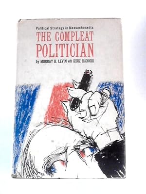 Imagen del vendedor de The Compleat Politician. Political Strategy in Massachusetts a la venta por World of Rare Books