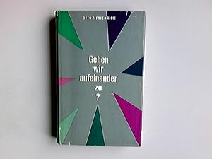 Gehen wir aufeinander zu? : Freiheit u. Selbstverantwortung in d. Wirtschaft d. Zukunft. Otto A. ...